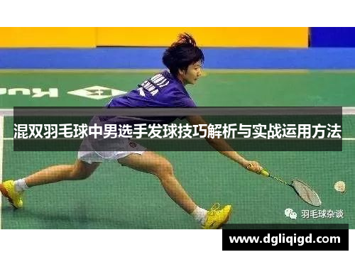 混双羽毛球中男选手发球技巧解析与实战运用方法