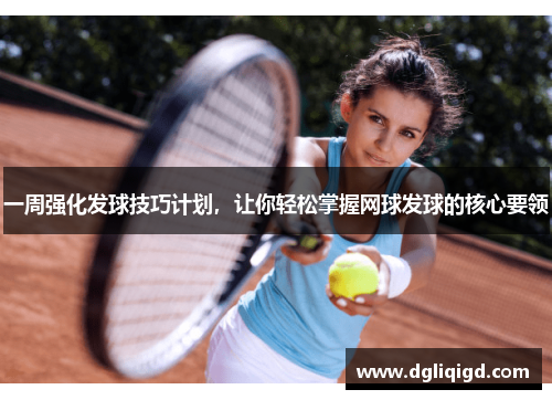 一周强化发球技巧计划，让你轻松掌握网球发球的核心要领
