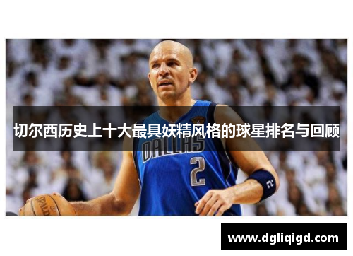 切尔西历史上十大最具妖精风格的球星排名与回顾