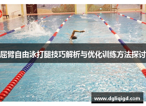 屈臂自由泳打腿技巧解析与优化训练方法探讨