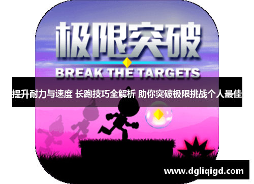 提升耐力与速度 长跑技巧全解析 助你突破极限挑战个人最佳