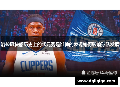 洛杉矶快船历史上的状元秀是谁他的表现如何影响球队发展