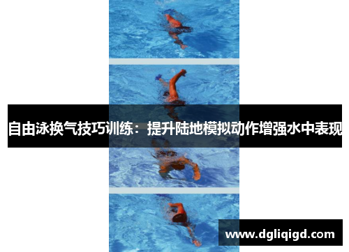 自由泳换气技巧训练：提升陆地模拟动作增强水中表现